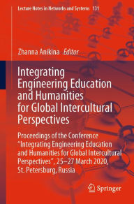 Title: Integrating Engineering Education and Humanities for Global Intercultural Perspectives: Proceedings of the Conference Integrating Engineering Education and Humanities for Global Intercultural Perspectives, 25-27 March 2020, St. Petersburg, Russia, Author: Zhanna Anikina