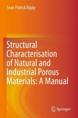 Structural Characterisation of Natural and Industrial Porous Materials: A Manual by Sean Patrick