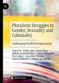 Title: Pluralistic Struggles in Gender, Sexuality and Coloniality: Challenging Swedish Exceptionalism, Author: Erika Alm