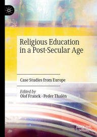 Title: Religious Education in a Post-Secular Age: Case Studies from Europe, Author: Olof Franck