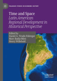 Title: Time and Space: Latin American Regional Development in Historical Perspective, Author: Daniel A. Tirado-Fabregat