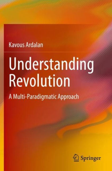 Understanding Revolution: A Multi-Paradigmatic Approach