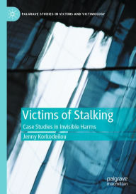 Title: Victims of Stalking: Case Studies in Invisible Harms, Author: Jenny Korkodeilou