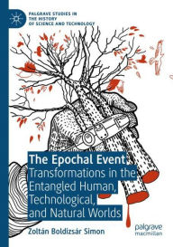 Title: The Epochal Event: Transformations in the Entangled Human, Technological, and Natural Worlds, Author: Zoltïn Boldizsïr Simon