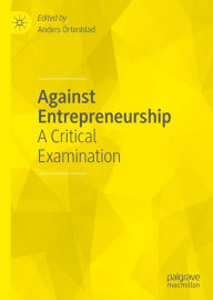 Title: Against Entrepreneurship: A Critical Examination, Author: Anders Örtenblad