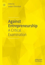 Title: Against Entrepreneurship: A Critical Examination, Author: Anders ïrtenblad