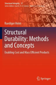 Title: Structural Durability: Methods and Concepts: Enabling Cost and Mass Efficient Products, Author: Ruediger Heim