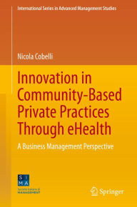 Title: Innovation in Community-Based Private Practices Through eHealth: A Business Management Perspective, Author: Nicola Cobelli