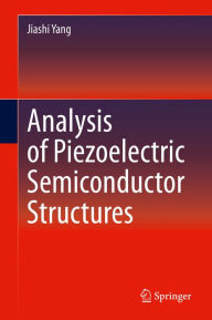 Title: Analysis of Piezoelectric Semiconductor Structures, Author: Jiashi Yang