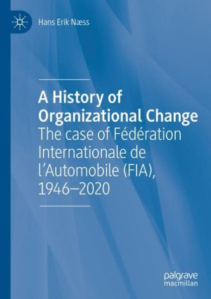 A History of Organizational Change: The case Fï¿½dï¿½ration Internationale de l'Automobile (FIA), 1946-2020