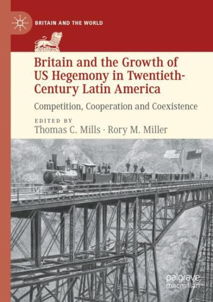 Britain and the Growth of US Hegemony Twentieth-Century Latin America: Competition, Cooperation Coexistence