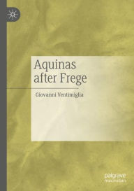 Title: Aquinas after Frege, Author: Giovanni Ventimiglia