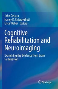 Title: Cognitive Rehabilitation and Neuroimaging: Examining the Evidence from Brain to Behavior, Author: John DeLuca