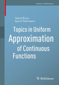 Title: Topics in Uniform Approximation of Continuous Functions, Author: Ileana Bucur