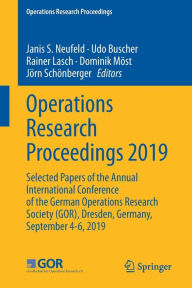 Title: Operations Research Proceedings 2019: Selected Papers of the Annual International Conference of the German Operations Research Society (GOR), Dresden, Germany, September 4-6, 2019, Author: Janis S. Neufeld