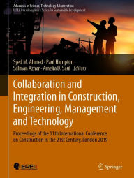 Title: Collaboration and Integration in Construction, Engineering, Management and Technology: Proceedings of the 11th International Conference on Construction in the 21st Century, London 2019, Author: Syed M. Ahmed