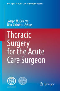 Title: Thoracic Surgery for the Acute Care Surgeon, Author: Joseph M. Galante
