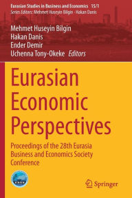 Title: Eurasian Economic Perspectives: Proceedings of the 28th Eurasia Business and Economics Society Conference, Author: Mehmet Huseyin Bilgin