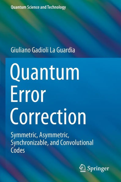 Quantum Error Correction: Symmetric, Asymmetric, Synchronizable, and Convolutional Codes