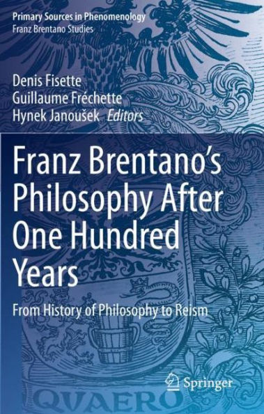 Franz Brentano's Philosophy After One Hundred Years: From History of to Reism
