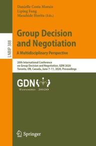 Title: Group Decision and Negotiation: A Multidisciplinary Perspective: 20th International Conference on Group Decision and Negotiation, GDN 2020, Toronto, ON, Canada, June 7-11, 2020, Proceedings, Author: Danielle Costa Morais