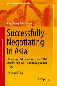 Title: Successfully Negotiating in Asia: 36 Success Pathways to Arguing Well and Dealing with Various Negotiator Types, Author: Kim Cheng Patrick Low