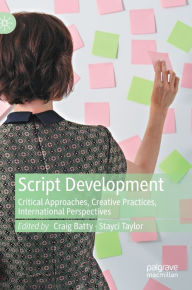 Title: Script Development: Critical Approaches, Creative Practices, International Perspectives, Author: Craig Batty