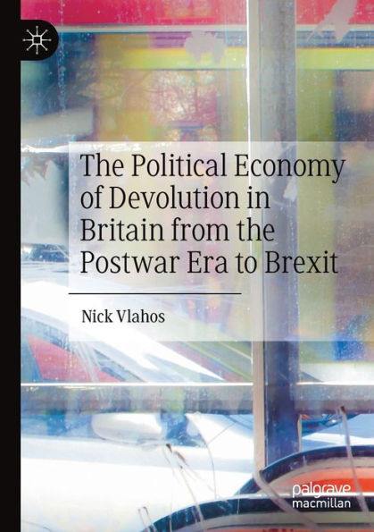 the Political Economy of Devolution Britain from Postwar Era to Brexit
