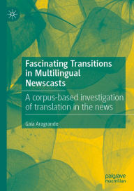 Title: Fascinating Transitions in Multilingual Newscasts: A corpus-based investigation of translation in the news, Author: Gaia Aragrande