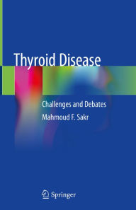 Title: Thyroid Disease: Challenges and Debates, Author: Mahmoud F. Sakr