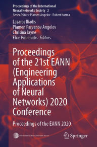 Title: Proceedings of the 21st EANN (Engineering Applications of Neural Networks) 2020 Conference: Proceedings of the EANN 2020, Author: Lazaros Iliadis