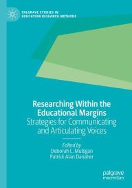 Title: Researching Within the Educational Margins: Strategies for Communicating and Articulating Voices, Author: Deborah L. Mulligan
