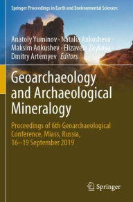 Title: Geoarchaeology and Archaeological Mineralogy: Proceedings of 6th Geoarchaeological Conference, Miass, Russia, 16-19 September 2019, Author: Anatoly Yuminov