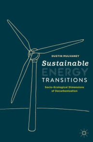 Title: Sustainable Energy Transitions: Socio-Ecological Dimensions of Decarbonization, Author: Dustin Mulvaney