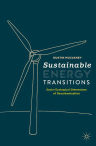 Title: Sustainable Energy Transitions: Socio-Ecological Dimensions of Decarbonization, Author: Dustin Mulvaney