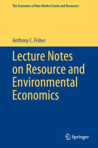 Title: Lecture Notes on Resource and Environmental Economics, Author: Anthony C. Fisher