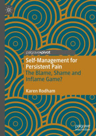 Title: Self-Management for Persistent Pain: The Blame, Shame and Inflame Game?, Author: Karen Rodham