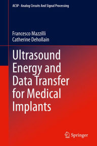 Title: Ultrasound Energy and Data Transfer for Medical Implants, Author: Francesco Mazzilli