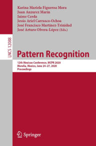 Title: Pattern Recognition: 12th Mexican Conference, MCPR 2020, Morelia, Mexico, June 24-27, 2020, Proceedings, Author: Karina Mariela Figueroa Mora