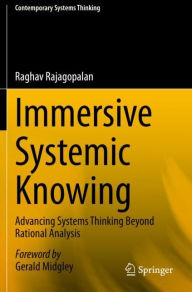 Title: Immersive Systemic Knowing: Advancing Systems Thinking Beyond Rational Analysis, Author: Raghav Rajagopalan