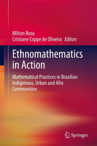 Title: Ethnomathematics in Action: Mathematical Practices in Brazilian Indigenous, Urban and Afro Communities, Author: Milton Rosa