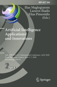 Title: Artificial Intelligence Applications and Innovations: 16th IFIP WG 12.5 International Conference, AIAI 2020, Neos Marmaras, Greece, June 5-7, 2020, Proceedings, Part II, Author: Ilias Maglogiannis