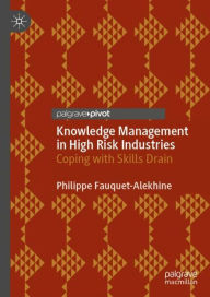 Title: Knowledge Management in High Risk Industries: Coping with Skills Drain, Author: Philippe Fauquet-Alekhine