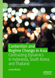 Title: Contention and Regime Change in Asia: Contrasting Dynamics in Indonesia, South Korea, and Thailand, Author: Linda Maduz