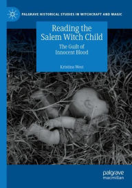 Title: Reading the Salem Witch Child: The Guilt of Innocent Blood, Author: Kristina West