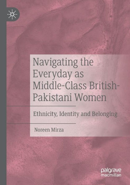 Navigating the Everyday as Middle-Class British-Pakistani Women: Ethnicity, Identity and Belonging