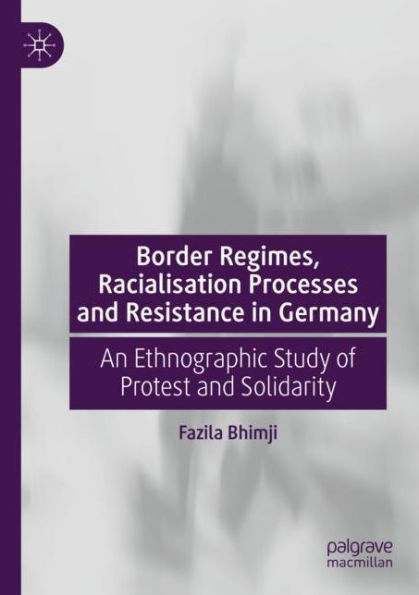 Border Regimes, Racialisation Processes and Resistance Germany: An Ethnographic Study of Protest Solidarity