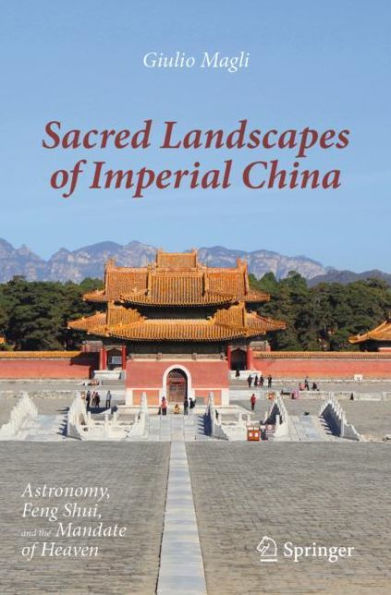 Sacred Landscapes of Imperial China: Astronomy, Feng Shui, and the Mandate Heaven