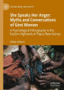 She Speaks Her Anger: Myths and Conversations of Gimi Women: A Psychological Ethnography in the Eastern Highlands of Papua New Guinea