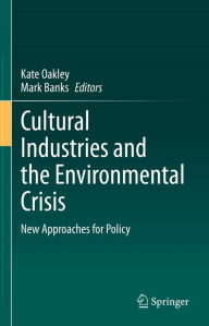 Title: Cultural Industries and the Environmental Crisis: New Approaches for Policy, Author: Kate Oakley